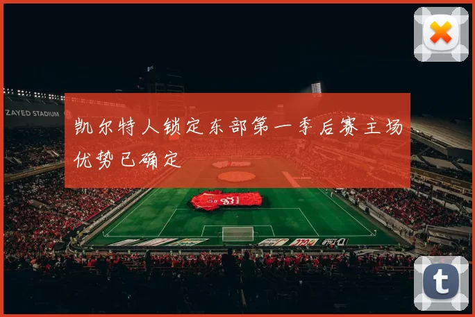 凯尔特人锁定东部第一季后赛主场优势已确定